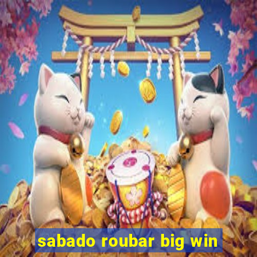 sabado roubar big win